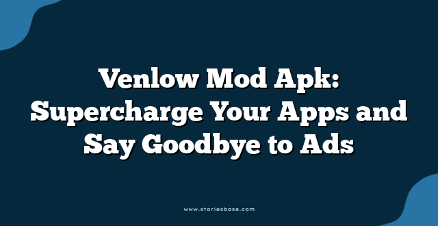 Venlow Mod Apk: Supercharge Your Apps and Say Goodbye to Ads