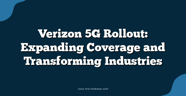 Verizon 5G Rollout: Expanding Coverage and Transforming Industries